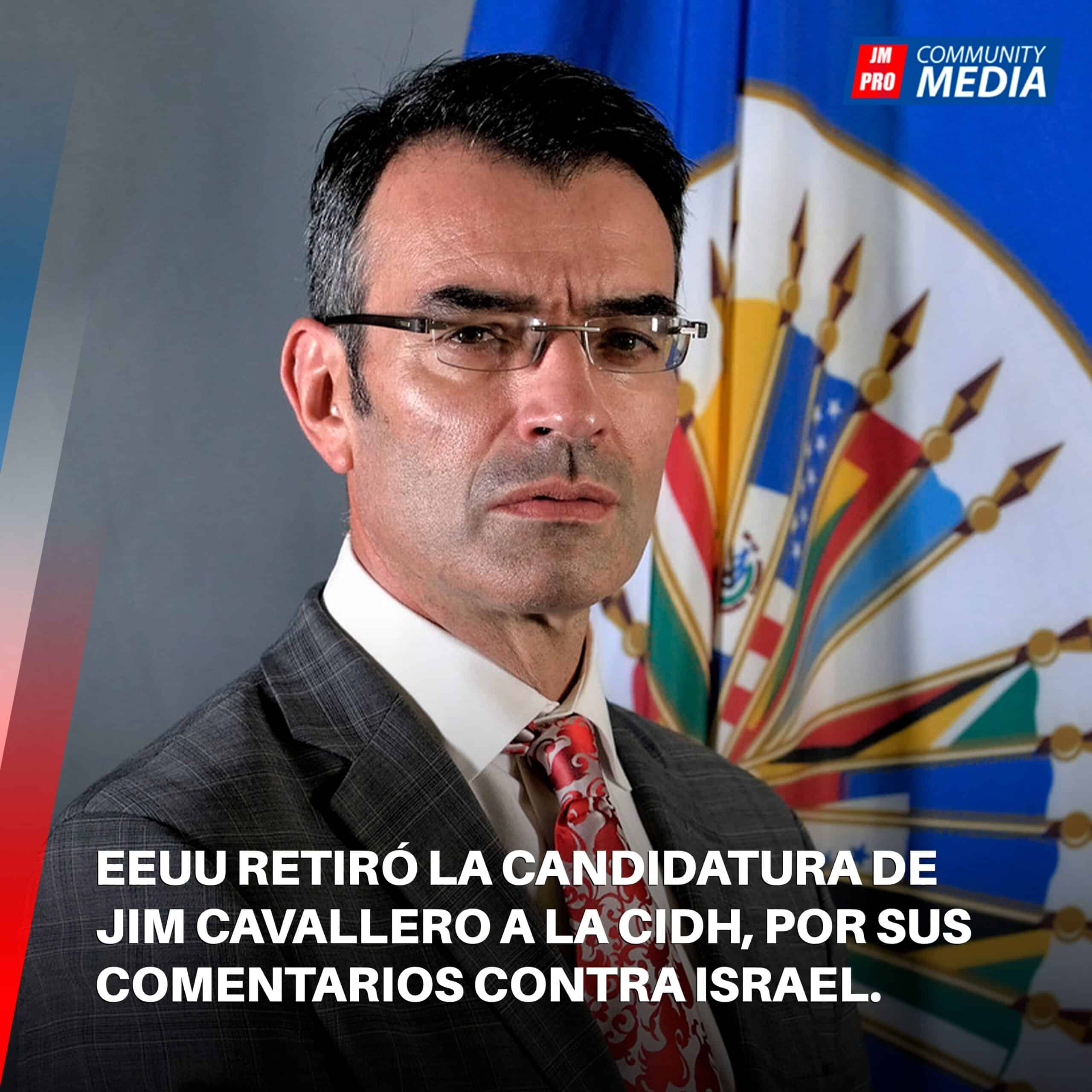 EEUU retiró la candidatura de Jim Cavallero a la CIDH, por sus comentarios contra Israel.