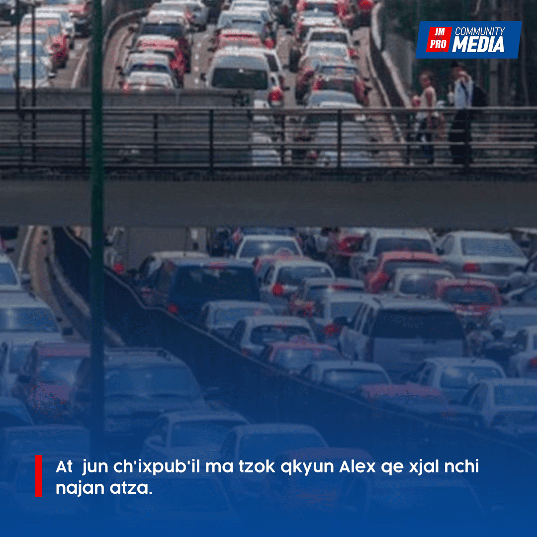 At  jun ch’ixpub’il ma tzok qkyun Alex qe xjal nchi najan atza.